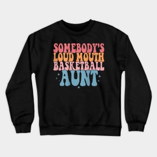 Somebody'S Loud Mouth Basketball Aunt Basketball Family Crewneck Sweatshirt